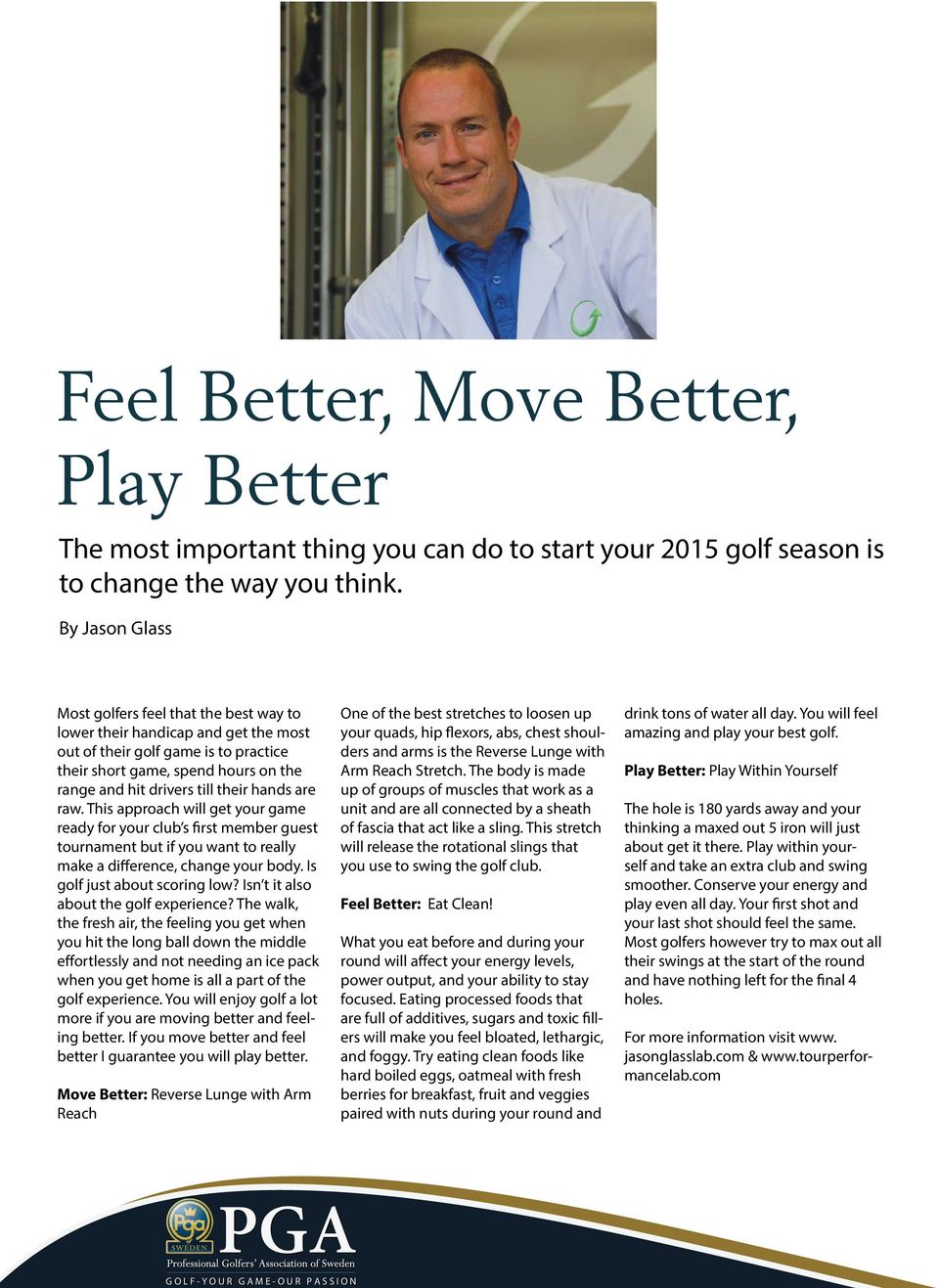 hands are raw. This approach will get your game ready for your club s first member guest tournament but if you want to really make a difference, change your body. Is golf just about scoring low?