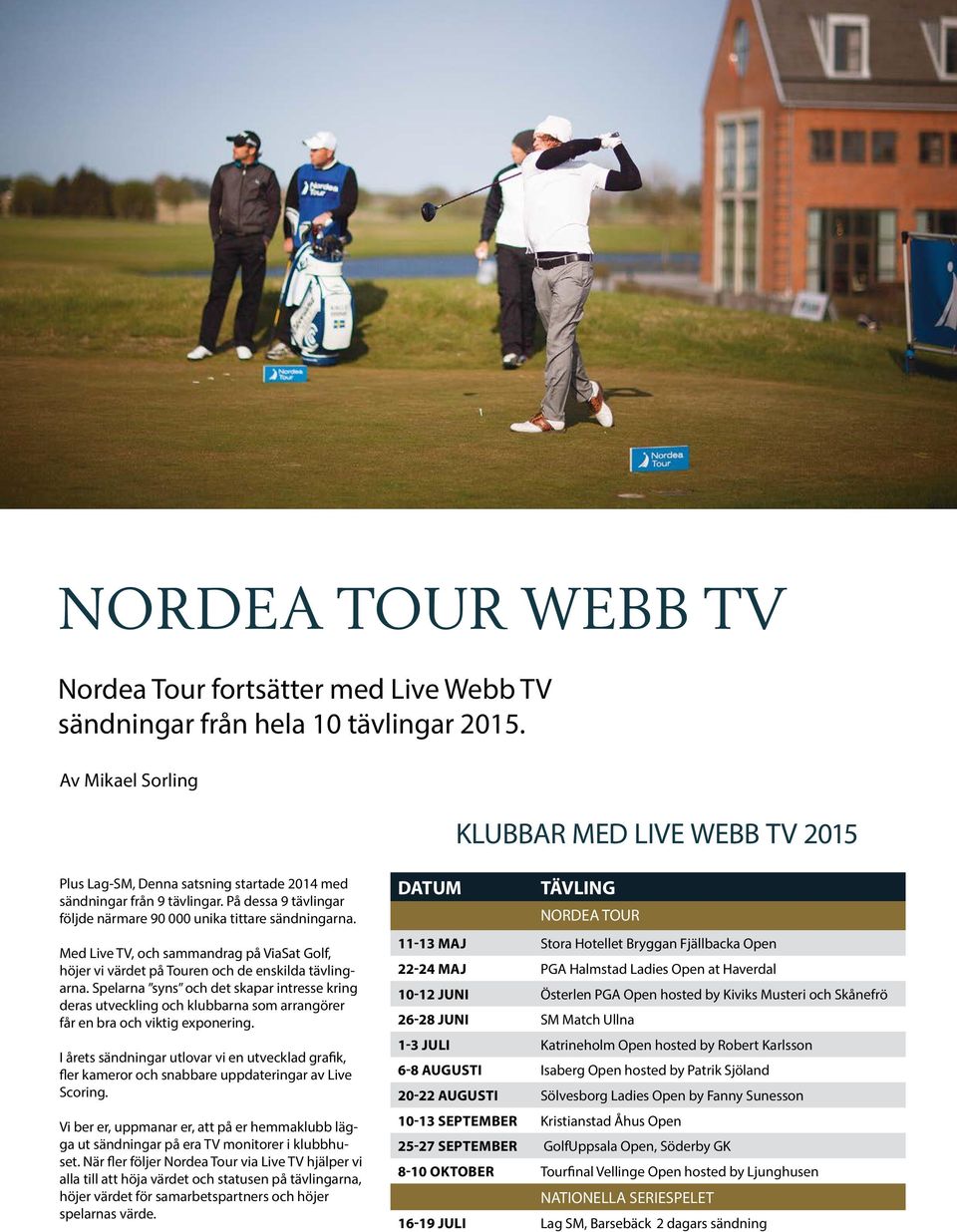 Med Live TV, och sammandrag på ViaSat Golf, höjer vi värdet på Touren och de enskilda tävlingarna.