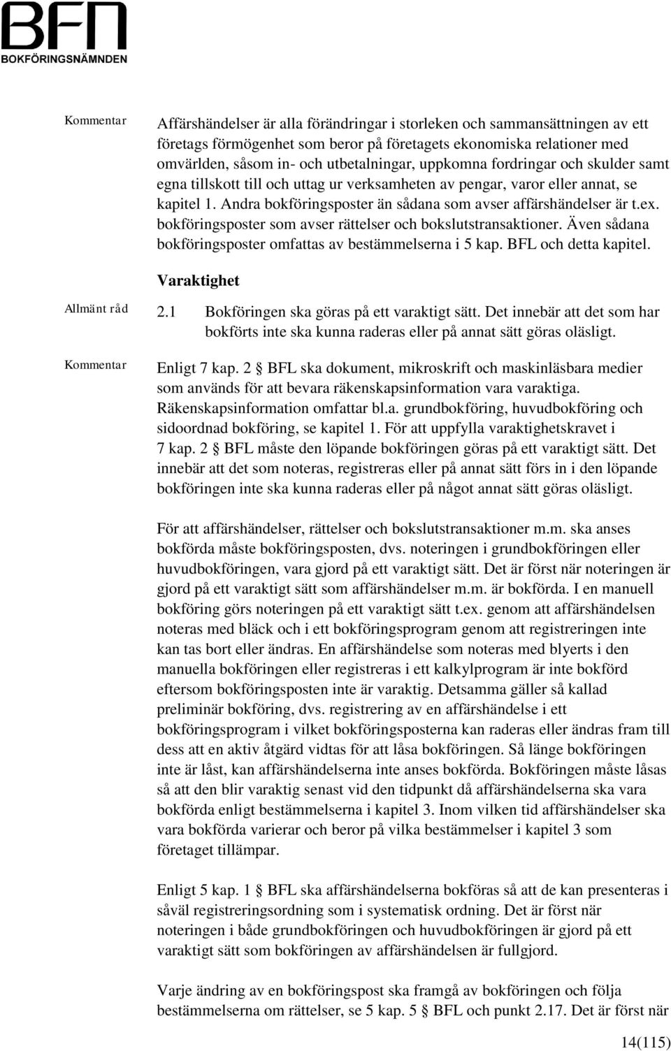 bokföringsposter som avser rättelser och bokslutstransaktioner. Även sådana bokföringsposter omfattas av bestämmelserna i 5 kap. BFL och detta kapitel. Varaktighet Allmänt råd 2.