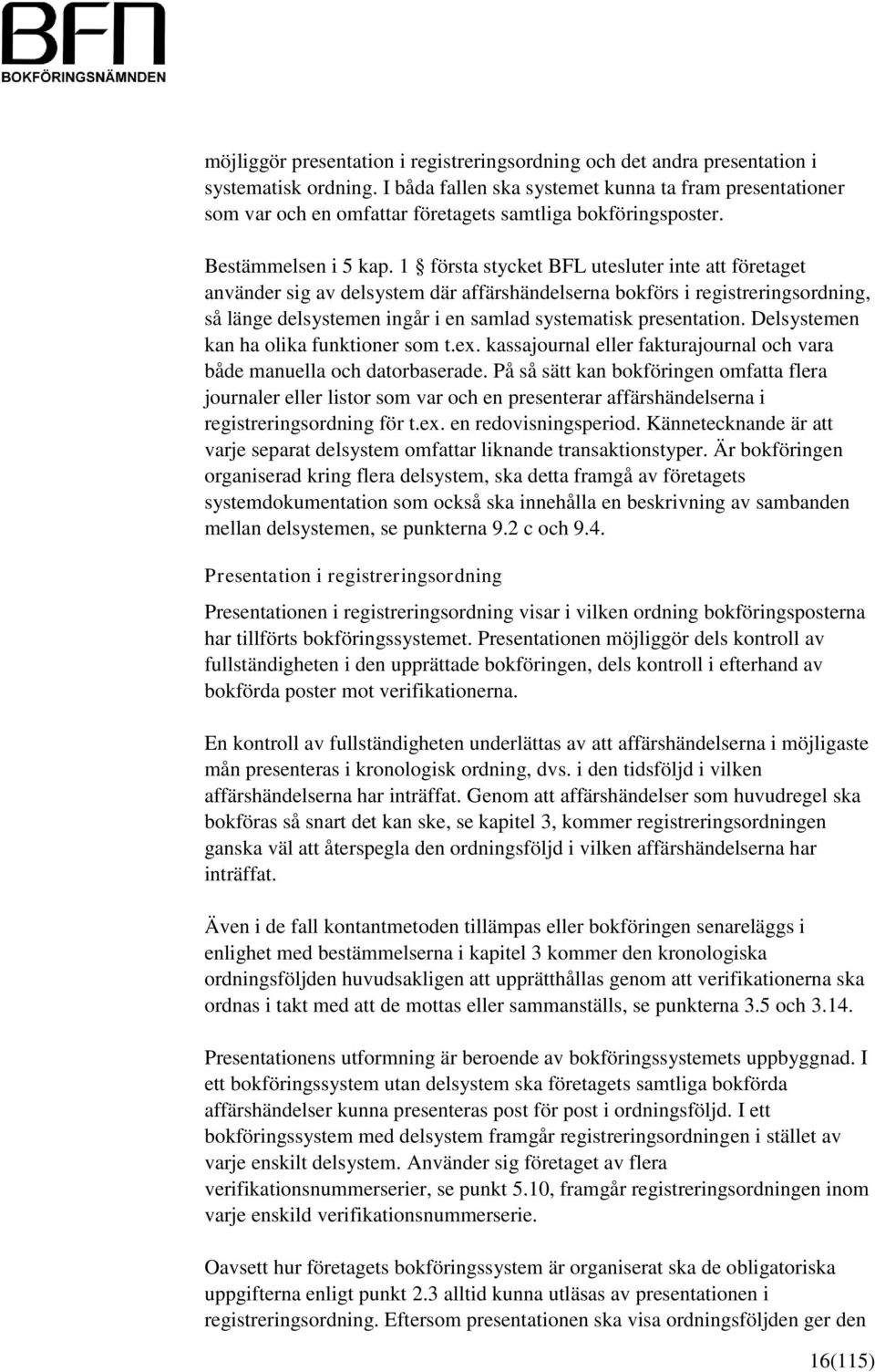 1 första stycket BFL utesluter inte att företaget använder sig av delsystem där affärshändelserna bokförs i registreringsordning, så länge delsystemen ingår i en samlad systematisk presentation.