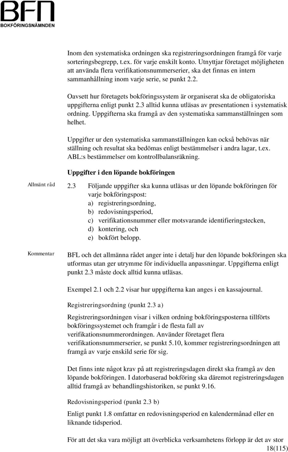 2. Oavsett hur företagets bokföringssystem är organiserat ska de obligatoriska uppgifterna enligt punkt 2.3 alltid kunna utläsas av presentationen i systematisk ordning.