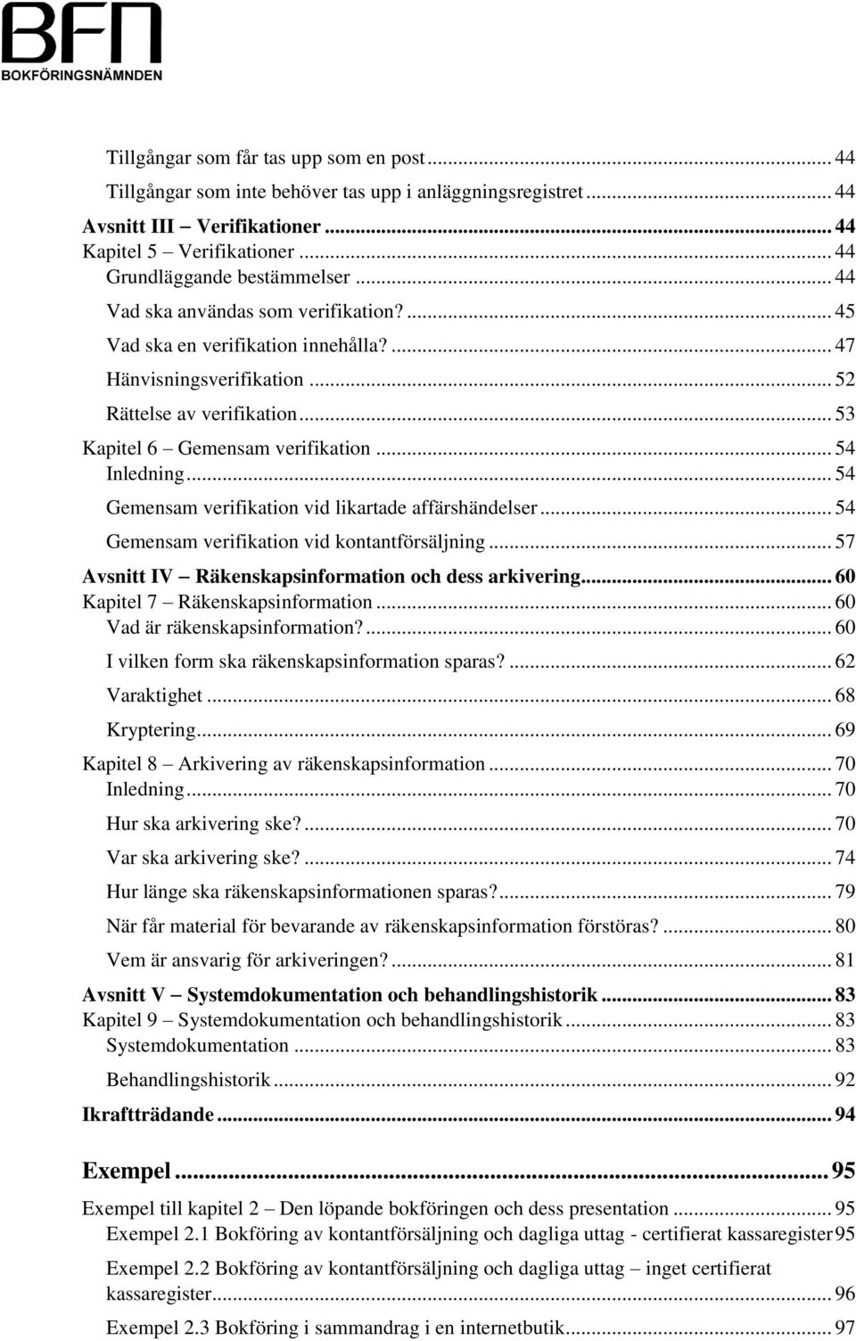 .. 54 Gemensam verifikation vid likartade affärshändelser... 54 Gemensam verifikation vid kontantförsäljning... 57 Avsnitt IV Räkenskapsinformation och dess arkivering.