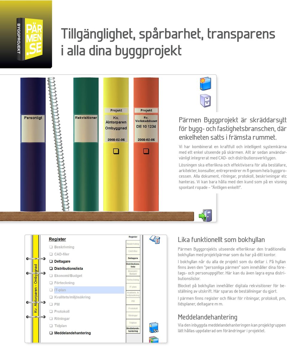 Lösningen ska efterlikna och effektivisera för alla beställare, arkitekter, konsulter, entreprenörer m fl genom hela byggprocessen. Alla dokument, ritningar, protokoll, beskrivningar etc hanteras.