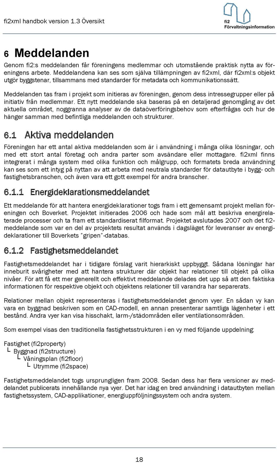 Meddelanden tas fram i projekt som initieras av föreningen, genom dess intressegrupper eller på initiativ från medlemmar.