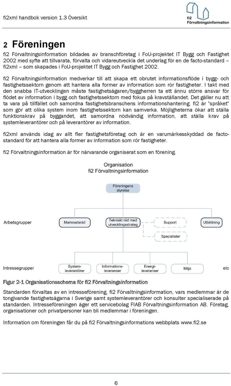 fi2 Förvaltningsinformation medverkar till att skapa ett obrutet informationsflöde i bygg- och fastighetssektorn genom att hantera alla former av information som rör fastigheter.