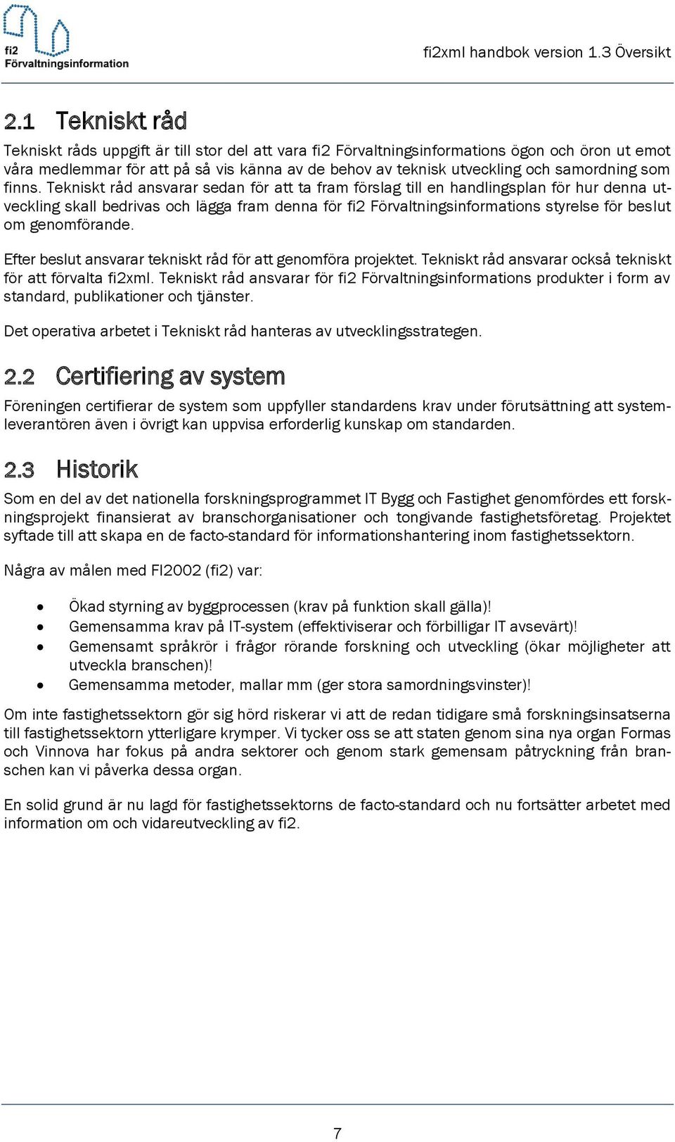 Tekniskt råd ansvarar sedan för att ta fram förslag till en handlingsplan för hur denna utveckling skall bedrivas och lägga fram denna för fi2 Förvaltningsinformations styrelse för beslut om