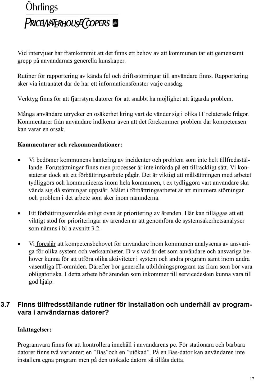 Verktyg finns för att fjärrstyra datorer för att snabbt ha möjlighet att åtgärda problem. Många användare utrycker en osäkerhet kring vart de vänder sig i olika IT relaterade frågor.