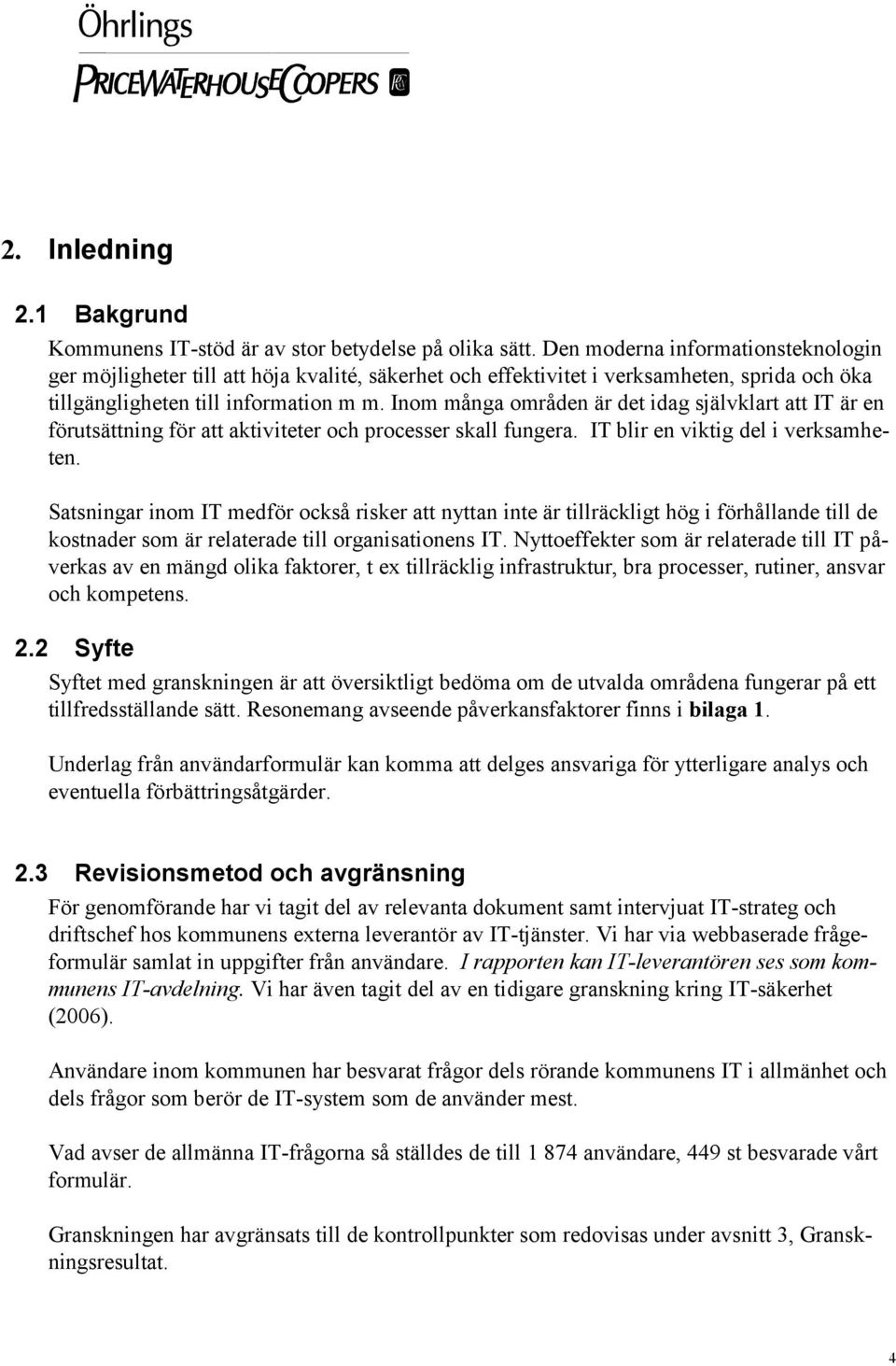 Inom många områden är det idag självklart att IT är en förutsättning för att aktiviteter och processer skall fungera. IT blir en viktig del i verksamheten.