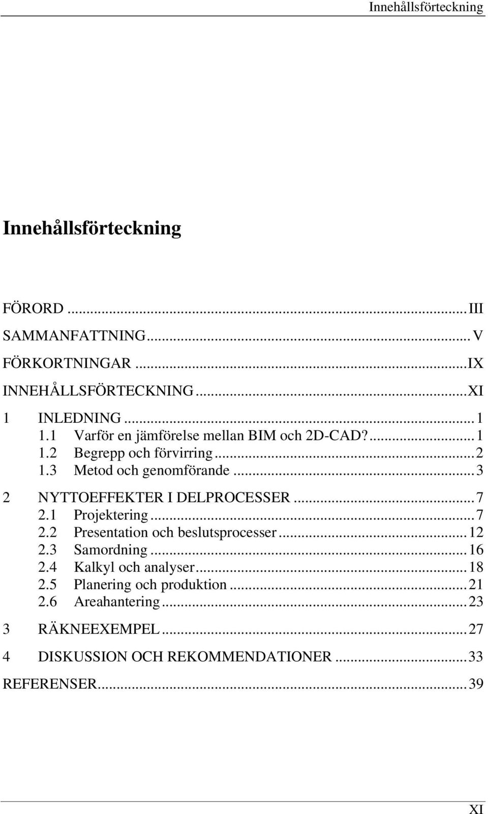 ..3 2 NYTTOEFFEKTER I DELPROCESSER...7 2.1 Projektering...7 2.2 Presentation och beslutsprocesser...12 2.3 Samordning...16 2.