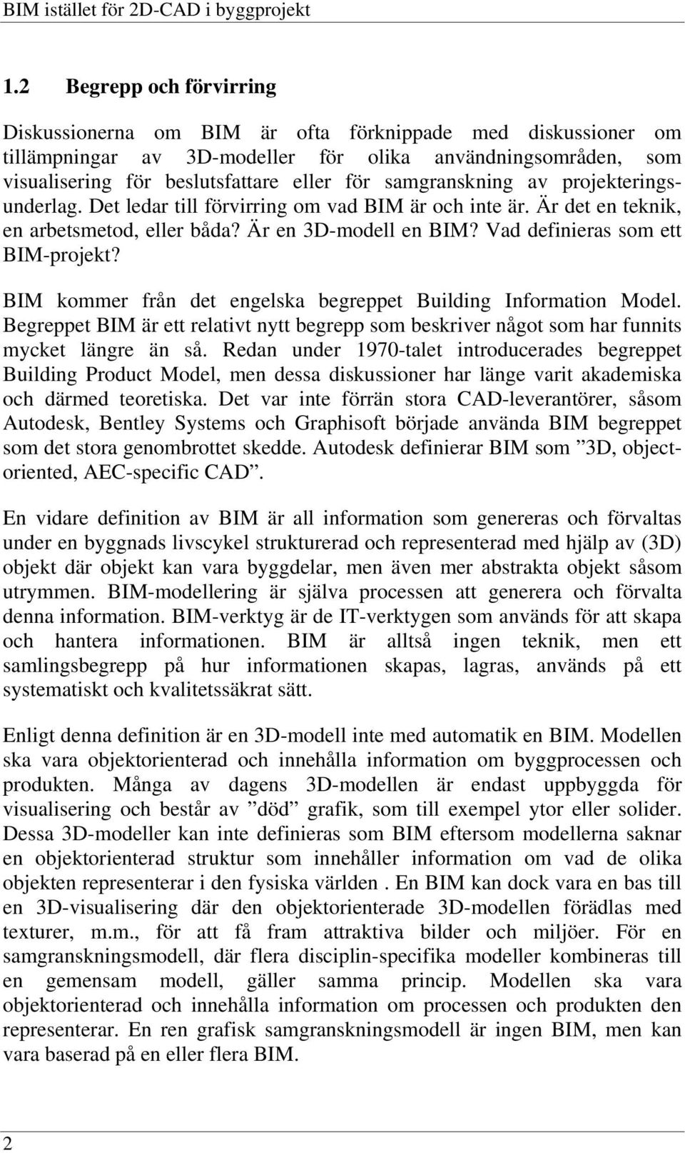 samgranskning av projekteringsunderlag. Det ledar till förvirring om vad BIM är och inte är. Är det en teknik, en arbetsmetod, eller båda? Är en 3D-modell en BIM? Vad definieras som ett BIM-projekt?