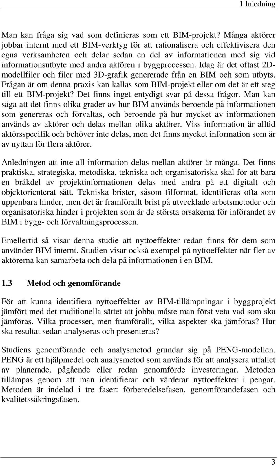 i byggprocessen. Idag är det oftast 2Dmodellfiler och filer med 3D-grafik genererade från en BIM och som utbyts.