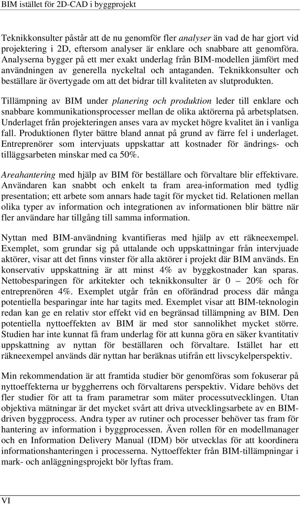 Teknikkonsulter och beställare är övertygade om att det bidrar till kvaliteten av slutprodukten.