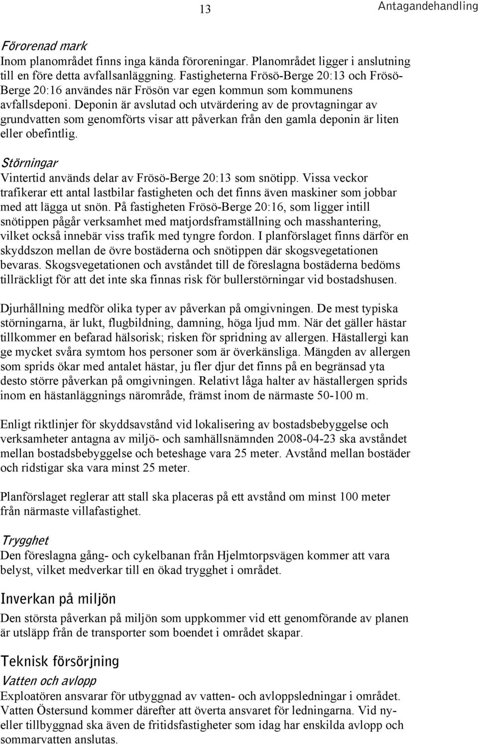 Deponin är avslutad och utvärdering av de provtagningar av grundvatten som genomförts visar att påverkan från den gamla deponin är liten eller obefintlig.