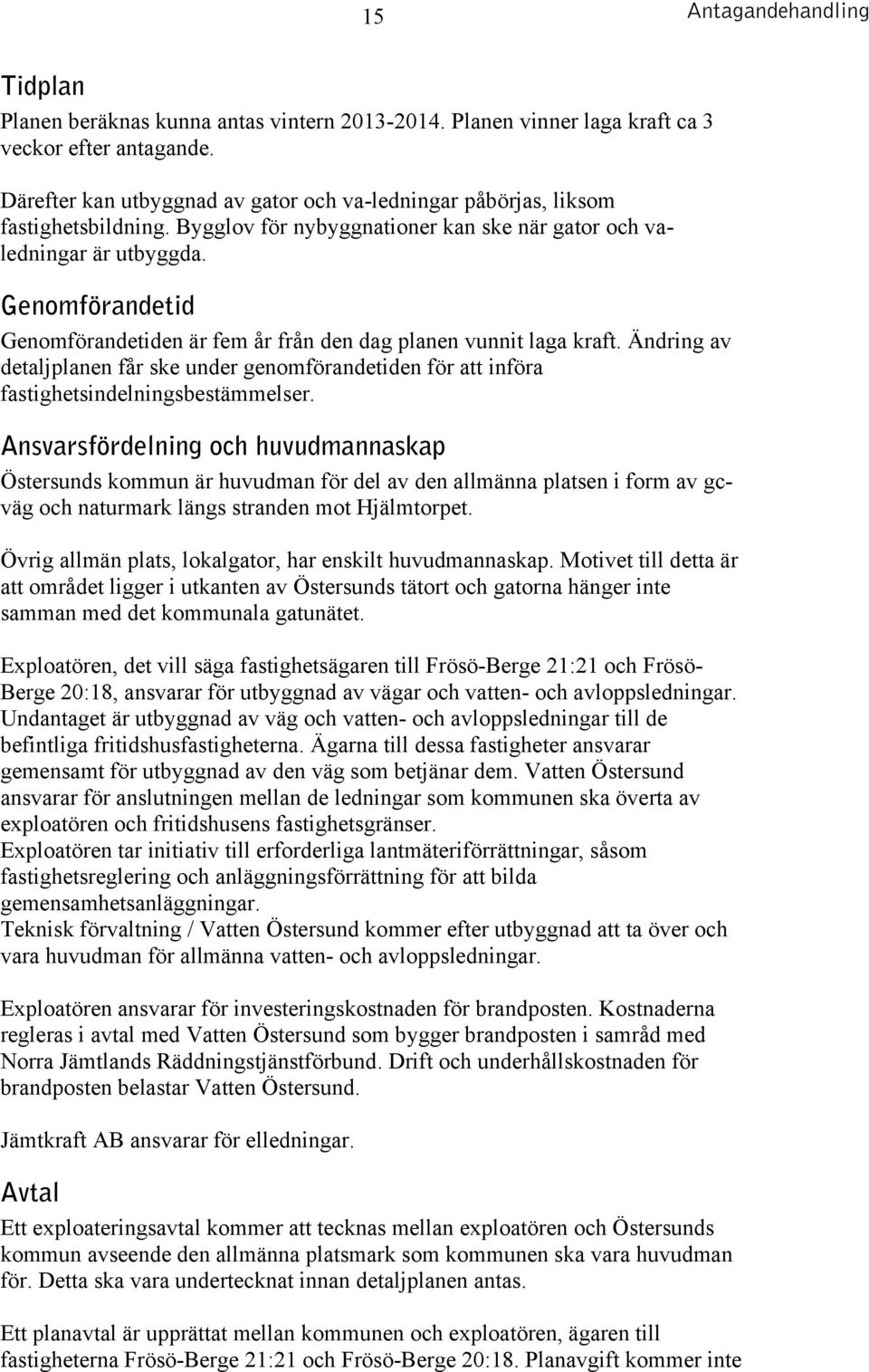 Ändring av detaljplanen får ske under genomförandetiden för att införa fastighetsindelningsbestämmelser.