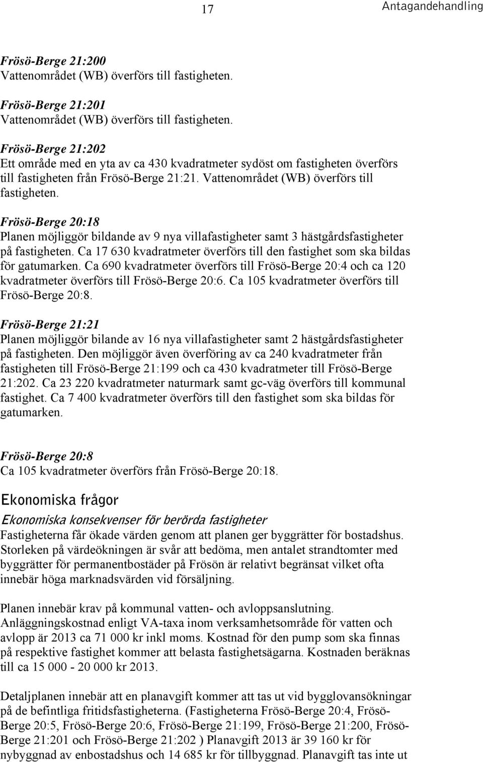 Frösö-Berge 20:18 Planen möjliggör bildande av 9 nya villafastigheter samt 3 hästgårdsfastigheter på fastigheten. Ca 17 630 kvadratmeter överförs till den fastighet som ska bildas för gatumarken.