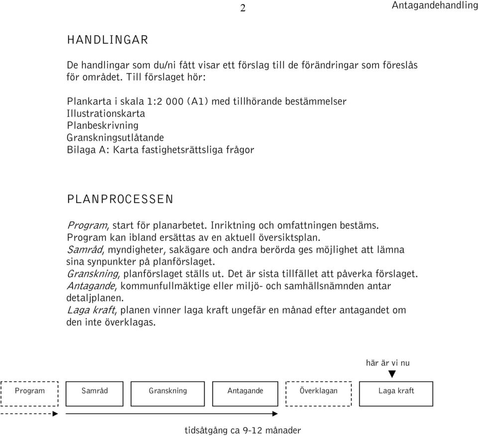 Program, start för planarbetet. Inriktning och omfattningen bestäms. Program kan ibland ersättas av en aktuell översiktsplan.