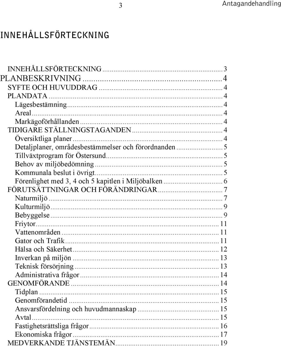 ..5 Förenlighet med 3, 4 och 5 kapitlen i Miljöbalken...6 FÖRUTSÄTTNINGAR OCH FÖRÄNDRINGAR...7 Naturmiljö...7 Kulturmiljö...9 Bebyggelse...9 Friytor...11 Vattenområden...11 Gator och Trafik.