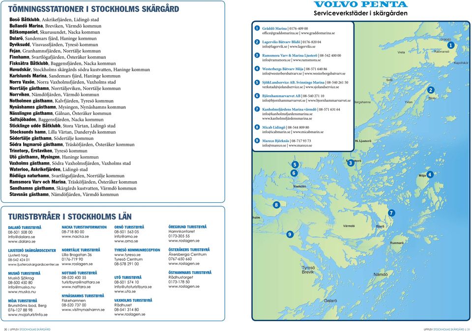 Stockholms skärgårds södra kustvatten, Haninge kommun Karlslunds Marina, Sandemars fjärd, Haninge kommun Norra Vaxön, Norra Vaxholmsfjärden, Vaxholms stad Norrtälje gästhamn, Norrtäljeviken,