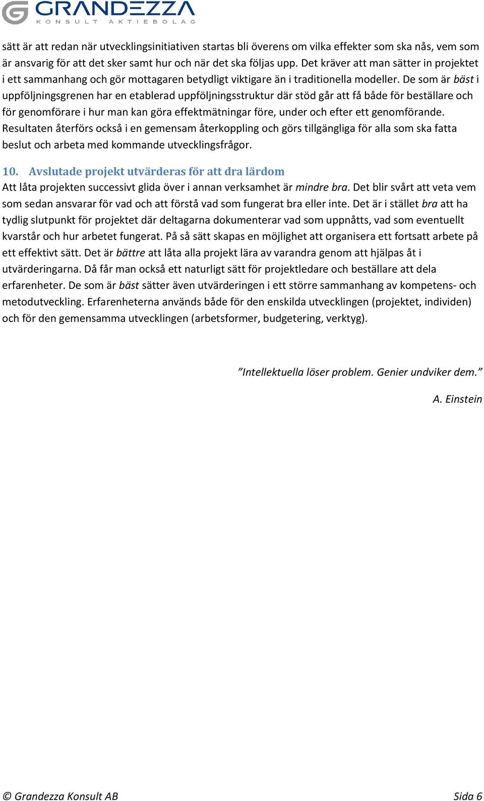 De som är bäst i uppföljningsgrenen har en etablerad uppföljningsstruktur där stöd går att få både för beställare och för genomförare i hur man kan göra effektmätningar före, under och efter ett