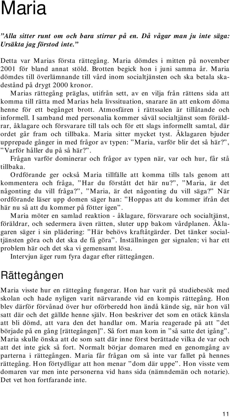 Marias rättegång präglas, utifrån sett, av en vilja från rättens sida att komma till rätta med Marias hela livssituation, snarare än att enkom döma henne för ett begånget brott.