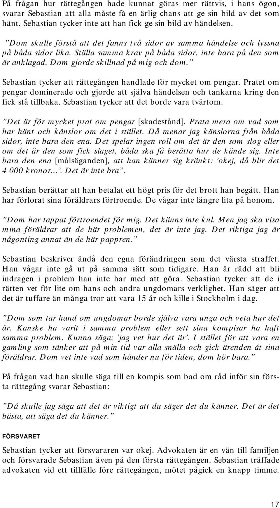 Ställa samma krav på båda sidor, inte bara på den som är anklagad. Dom gjorde skillnad på mig och dom. Sebastian tycker att rättegången handlade för mycket om pengar.