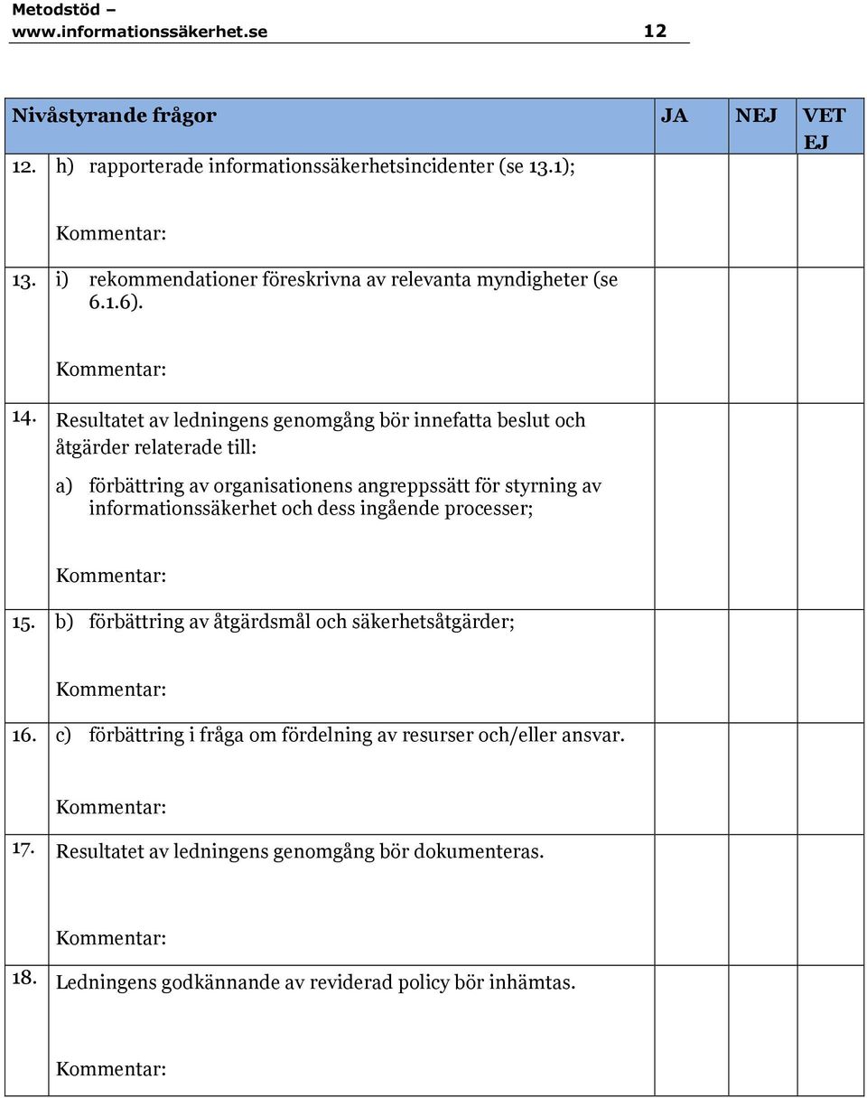 Resultatet av ledningens genomgång bör innefatta beslut och åtgärder relaterade till: a) förbättring av organisationens angreppssätt för styrning av