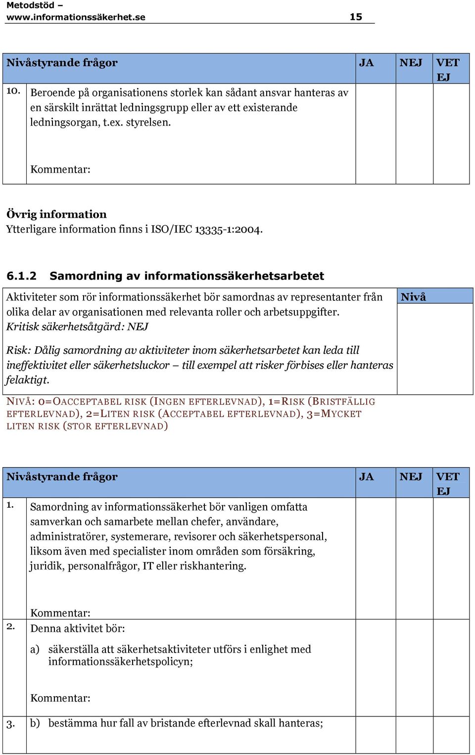 Övrig information Ytterligare information finns i ISO/IEC 13