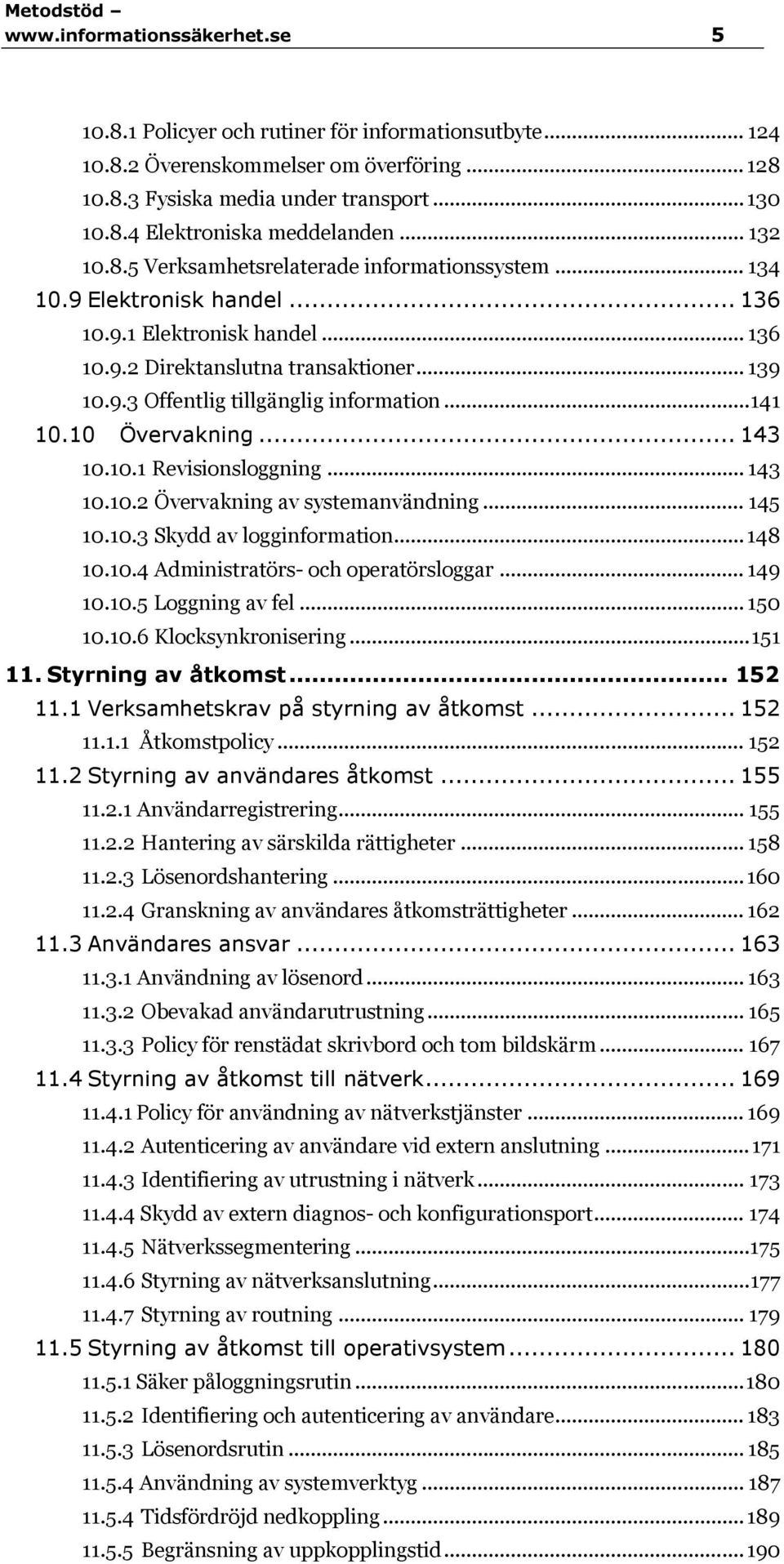 .. 141 10.10 Övervakning... 143 10.10.1 Revisionsloggning... 143 10.10.2 Övervakning av systemanvändning... 145 10.10.3 Skydd av logginformation... 148 10.10.4 Administratörs- och operatörsloggar.