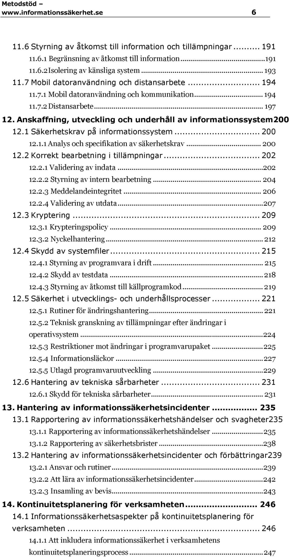 Anskaffning, utveckling och underhåll av informationssystem200 12.1 Säkerhetskrav på informationssystem... 200 12.1.1 Analys och specifikation av säkerhetskrav... 200 12.2 Korrekt bearbetning i tillämpningar.