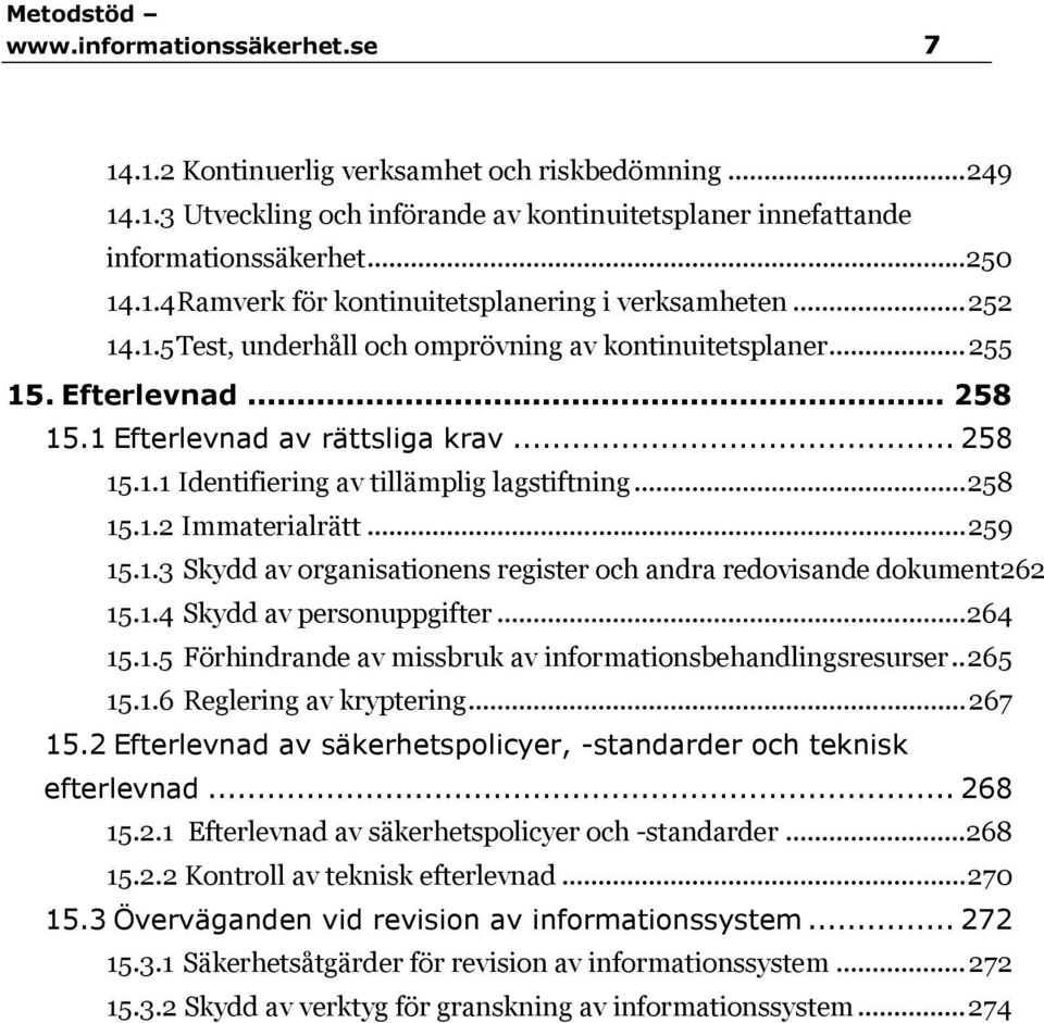 .. 259 15.1.3 Skydd av organisationens register och andra redovisande dokument262 15.1.4 Skydd av personuppgifter... 264 15.1.5 Förhindrande av missbruk av informationsbehandlingsresurser.. 265 15.1.6 Reglering av kryptering.