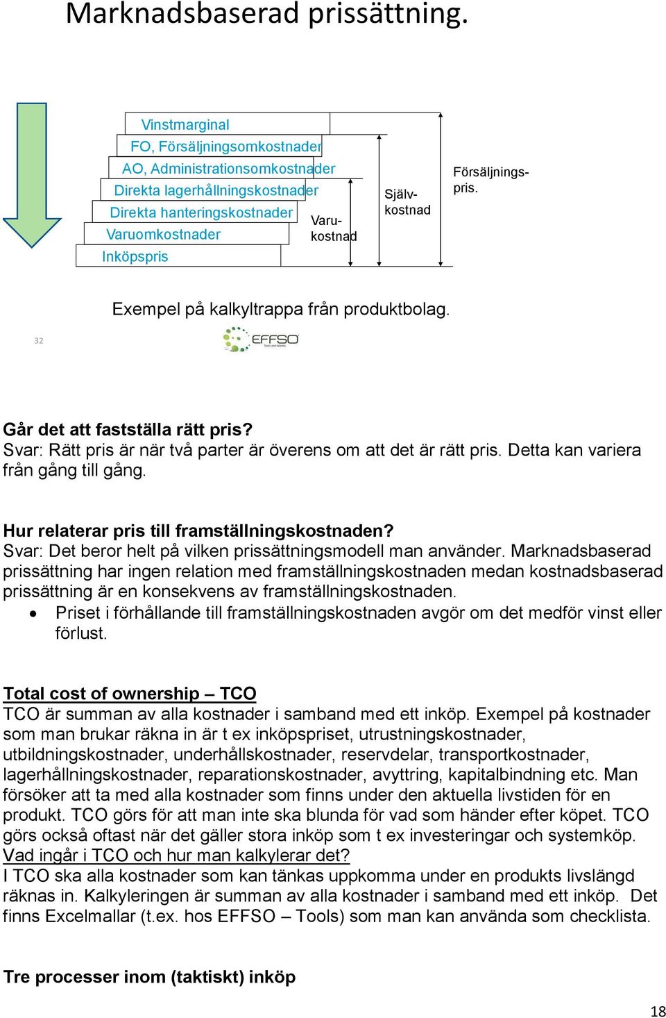 Försäljningspris. Exempel på kalkyltrappa från produktbolag. 32 Går det att fastställa rätt pris? Svar: Rätt pris är när två parter är överens om att det är rätt pris.