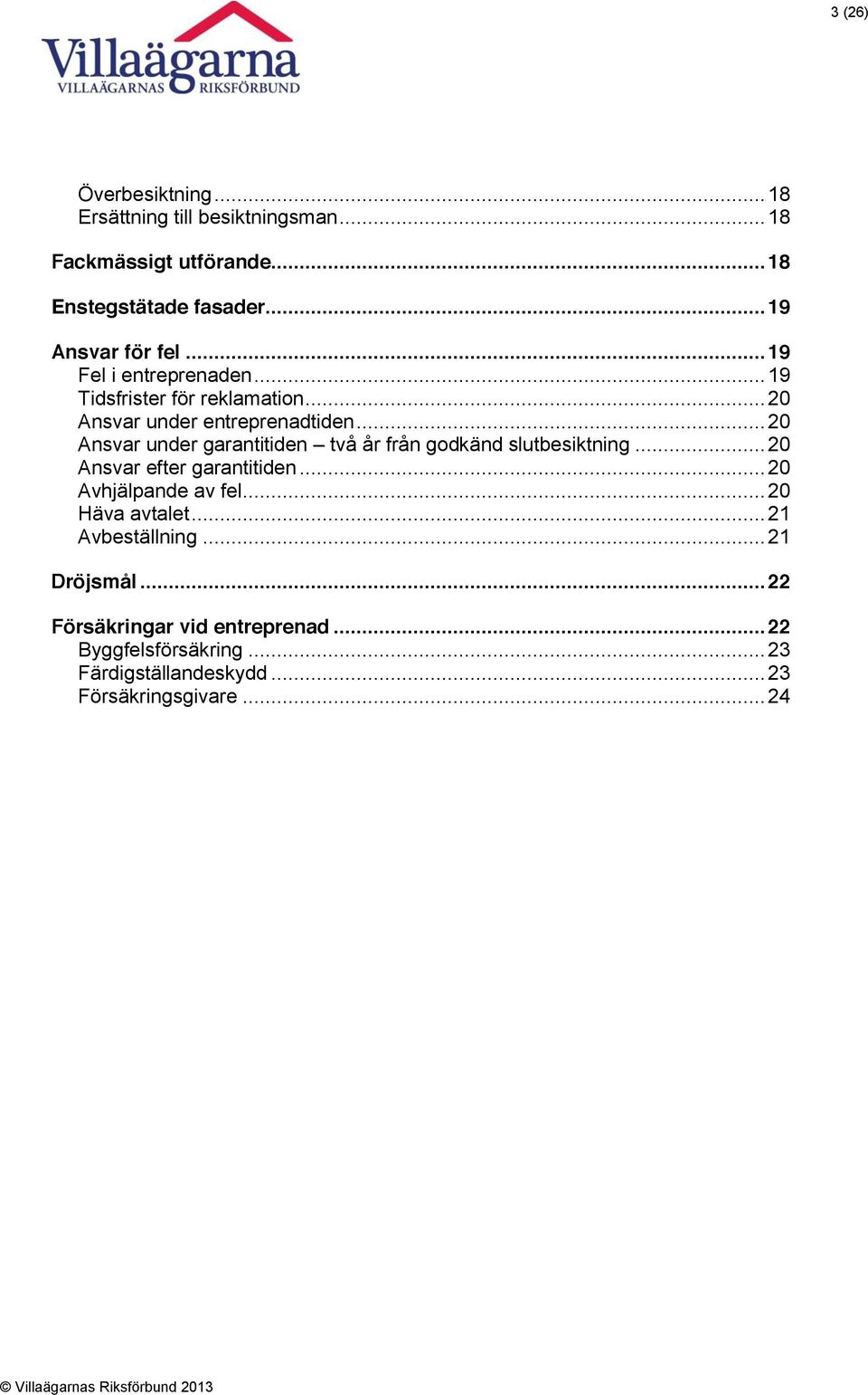 .. 20 Ansvar under garantitiden två år från godkänd slutbesiktning... 20 Ansvar efter garantitiden... 20 Avhjälpande av fel.