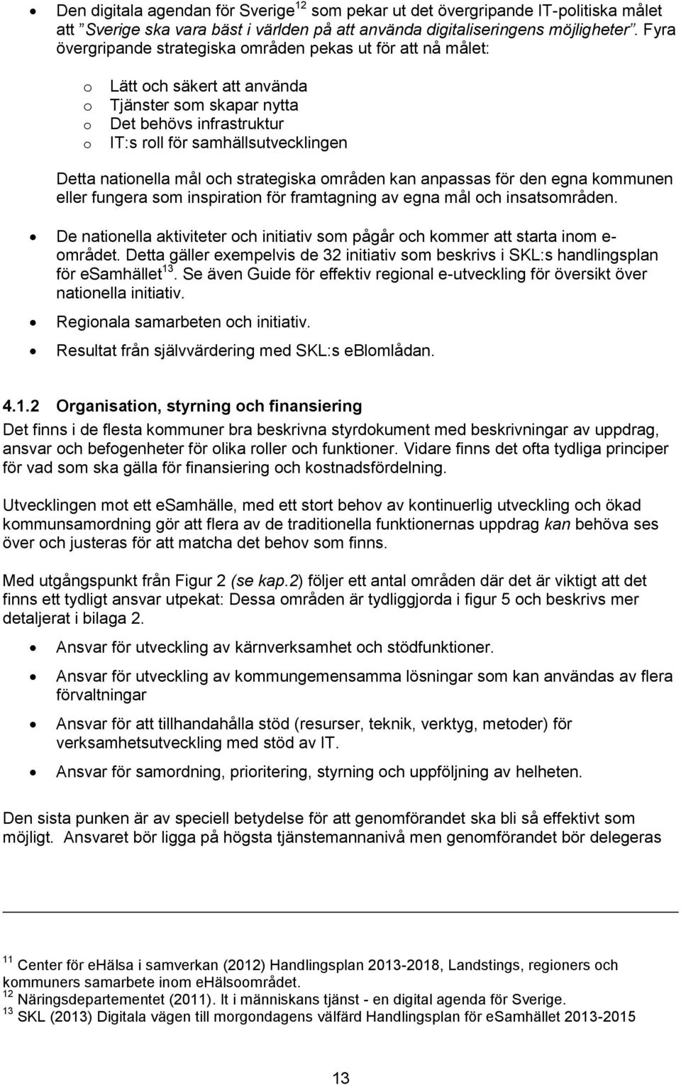 nationella mål och strategiska områden kan anpassas för den egna kommunen eller fungera som inspiration för framtagning av egna mål och insatsområden.