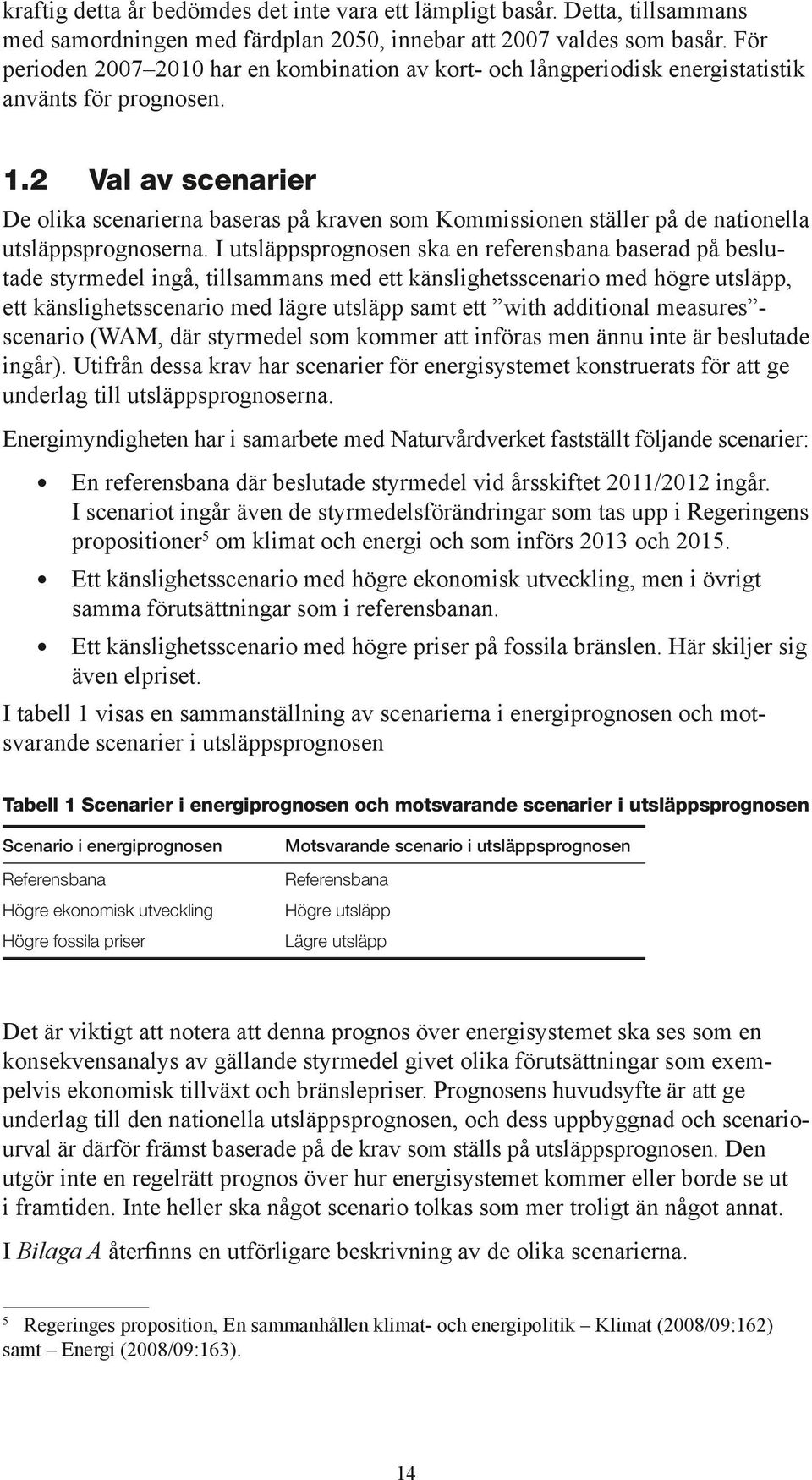 2 Val av scenarier De olika scenarierna baseras på kraven som Kommissionen ställer på de nationella utsläppsprognoserna.