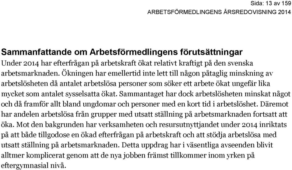 Sammantaget har dock arbetslösheten minskat något och då framför allt bland ungdomar och personer med en kort tid i arbetslöshet.