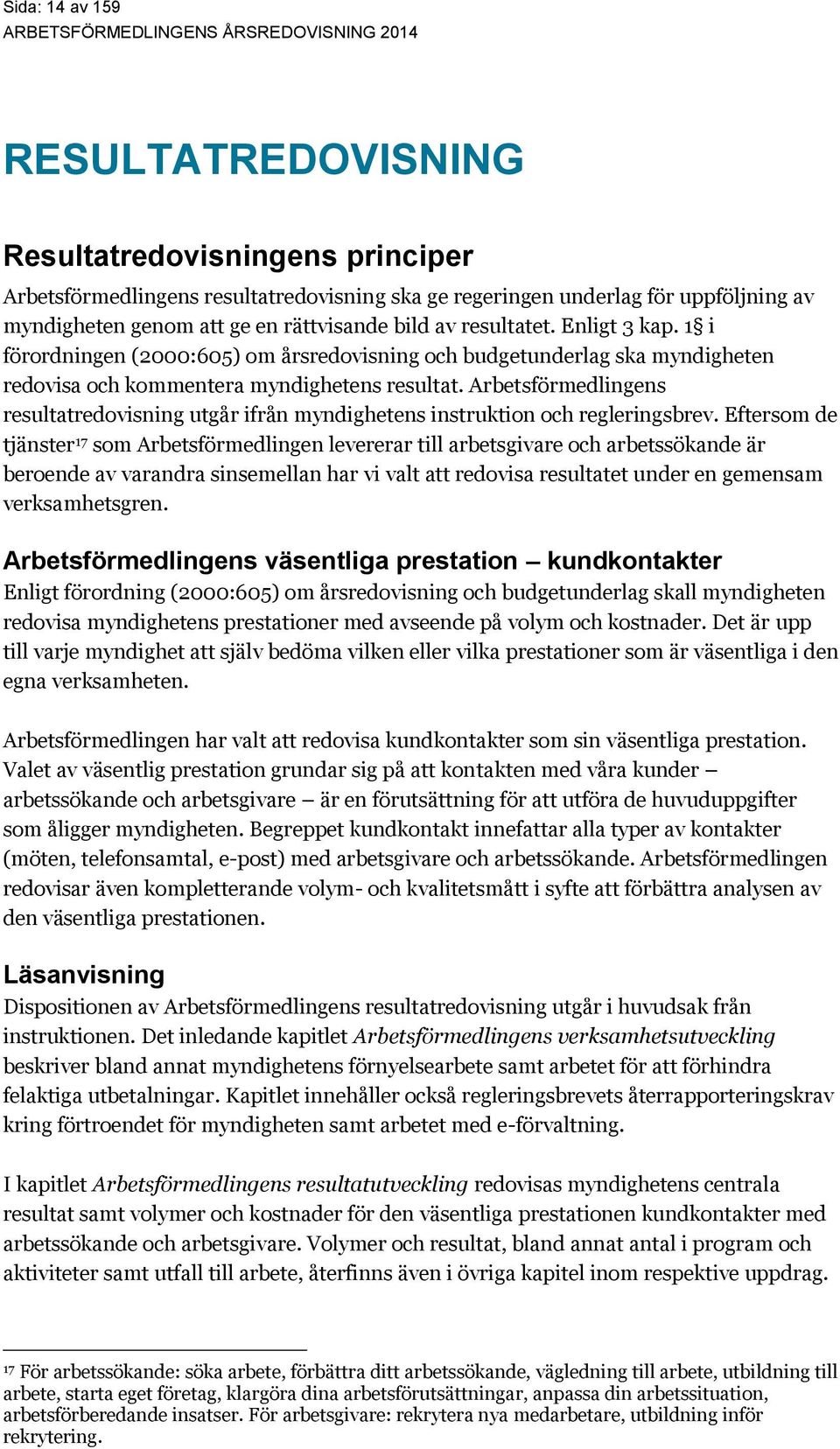 Arbetsförmedlingens resultatredovisning utgår ifrån myndighetens instruktion och regleringsbrev.