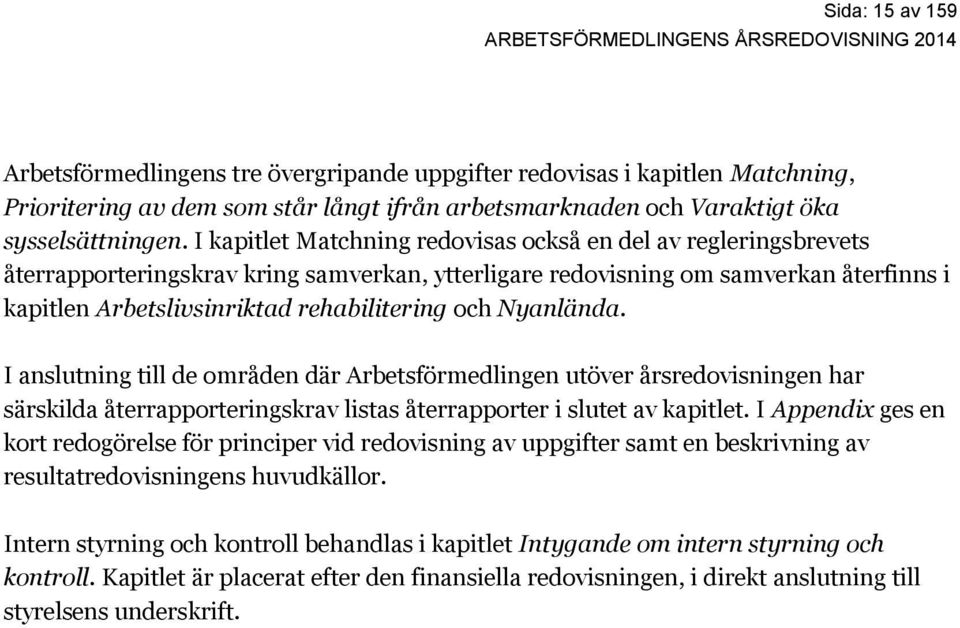 Nyanlända. I anslutning till de områden där Arbetsförmedlingen utöver årsredovisningen har särskilda återrapporteringskrav listas återrapporter i slutet av kapitlet.