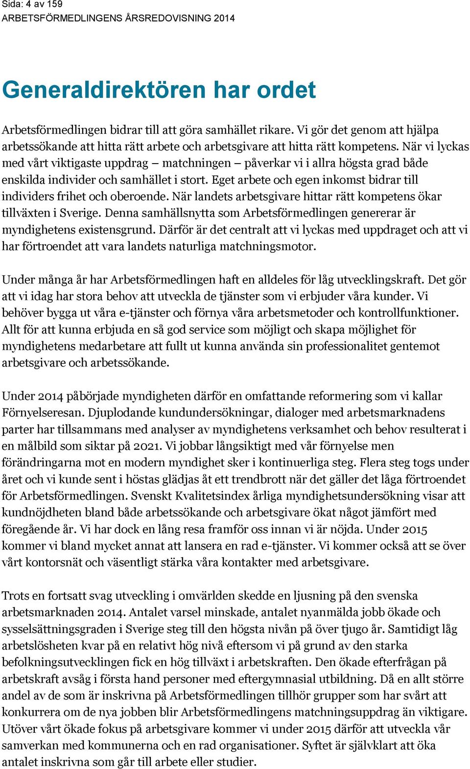 När vi lyckas med vårt viktigaste uppdrag matchningen påverkar vi i allra högsta grad både enskilda individer och samhället i stort.