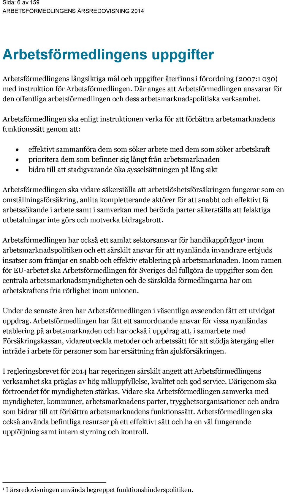 Arbetsförmedlingen ska enligt instruktionen verka för att förbättra arbetsmarknadens funktionssätt genom att: effektivt sammanföra dem som söker arbete med dem som söker arbetskraft prioritera dem