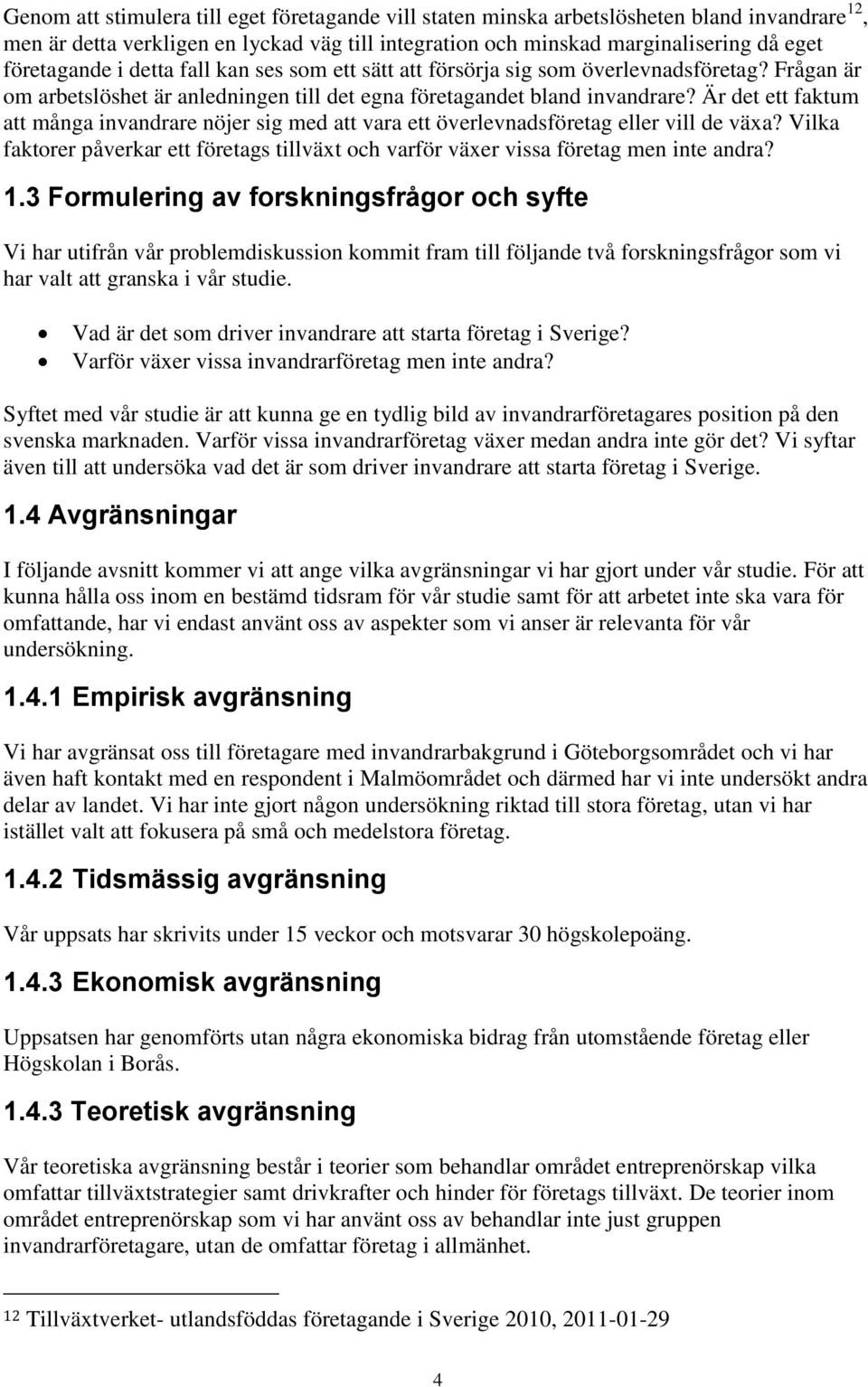 Är det ett faktum att många invandrare nöjer sig med att vara ett överlevnadsföretag eller vill de växa? Vilka faktorer påverkar ett företags tillväxt och varför växer vissa företag men inte andra? 1.