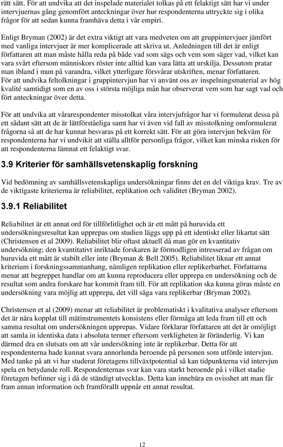 kunna framhäva detta i vår empiri. Enligt Bryman (2002) är det extra viktigt att vara medveten om att gruppintervjuer jämfört med vanliga intervjuer är mer komplicerade att skriva ut.