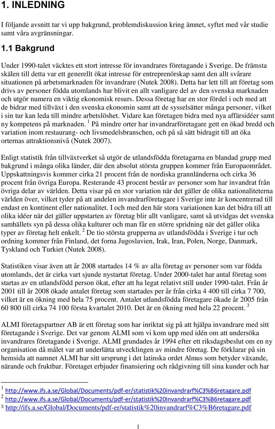 De främsta skälen till detta var ett generellt ökat intresse för entreprenörskap samt den allt svårare situationen på arbetsmarknaden för invandrare (Nutek 2008).