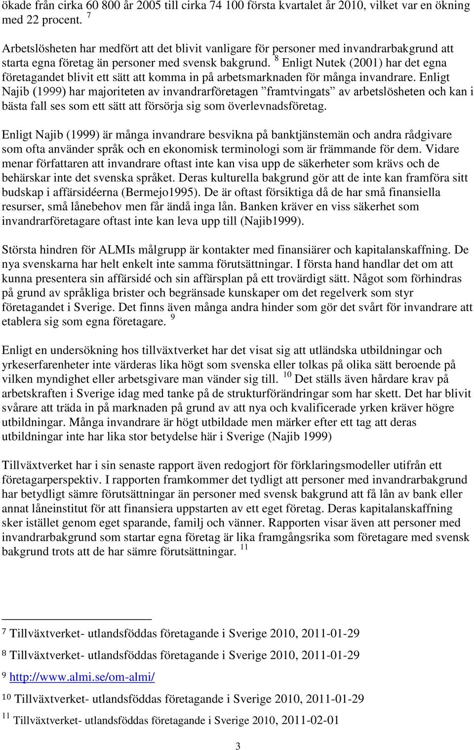 8 Enligt Nutek (2001) har det egna företagandet blivit ett sätt att komma in på arbetsmarknaden för många invandrare.