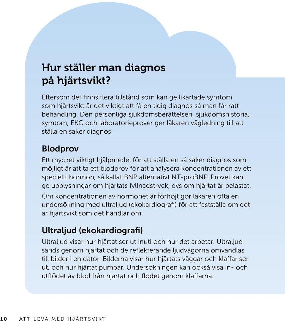 Blodprov Ett mycket viktigt hjälpmedel för att ställa en så säker diagnos som möjligt är att ta ett blodprov för att analysera koncentrationen av ett speciellt hormon, så kallat BNP alternativt