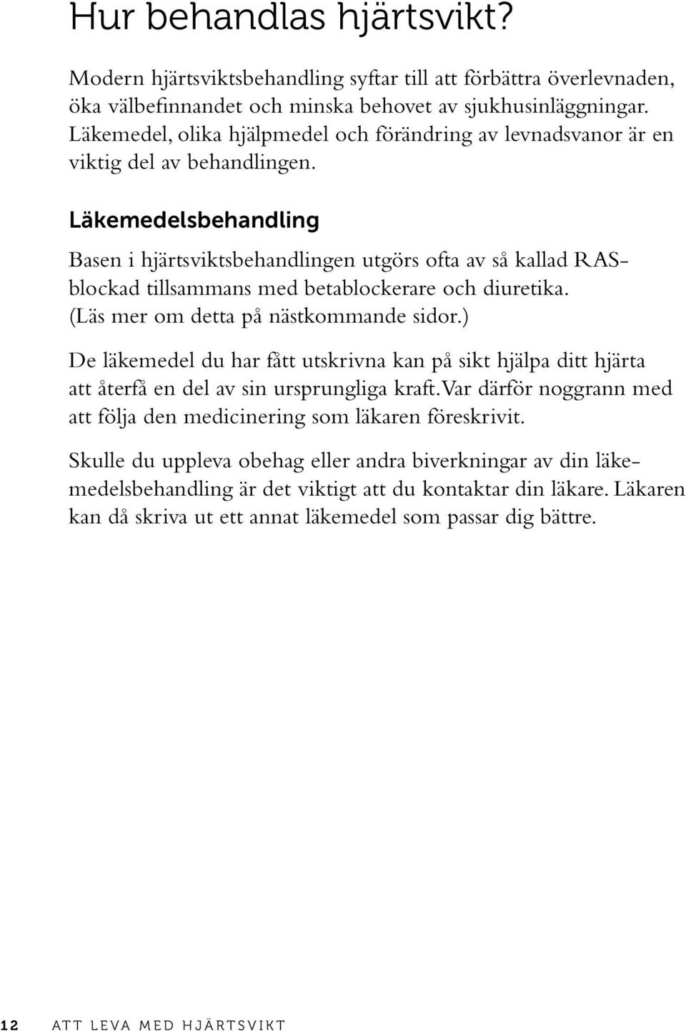 Läkemedelsbehandling Basen i hjärtsviktsbehandlingen utgörs ofta av så kallad RASblockad tillsammans med betablockerare och diuretika. (Läs mer om detta på nästkommande sidor.