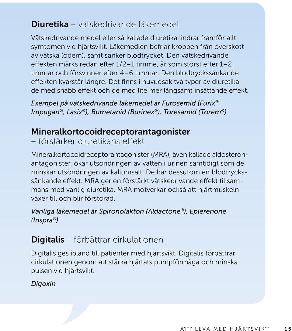 Den vätskedrivande effekten märks redan efter 1/2 1 timme, är som störst efter 1 2 timmar och försvinner efter 4 6 timmar. Den blodtryckssänkande effekten kvarstår längre.