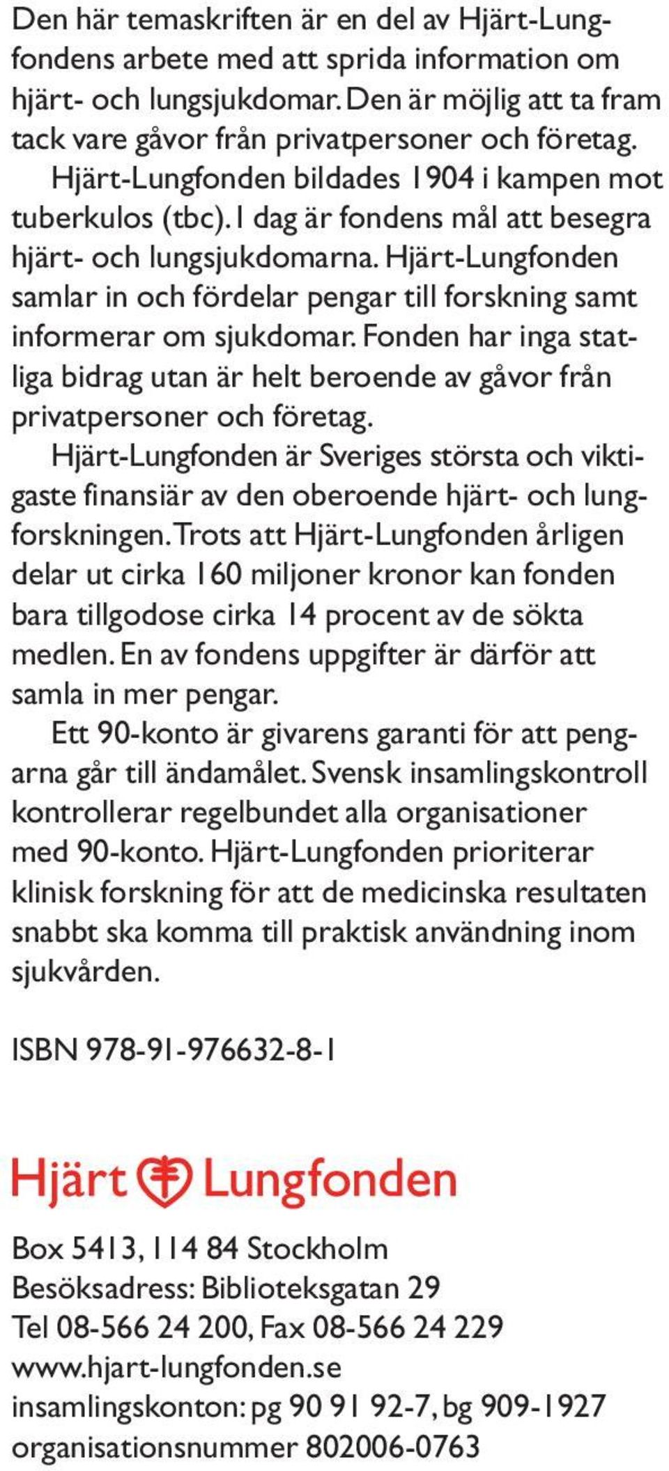 Hjärt-Lungfonden samlar in och fördelar pengar till forskning samt informerar om sjukdomar. Fonden har inga statliga bidrag utan är helt beroende av gåvor från privatpersoner och företag.