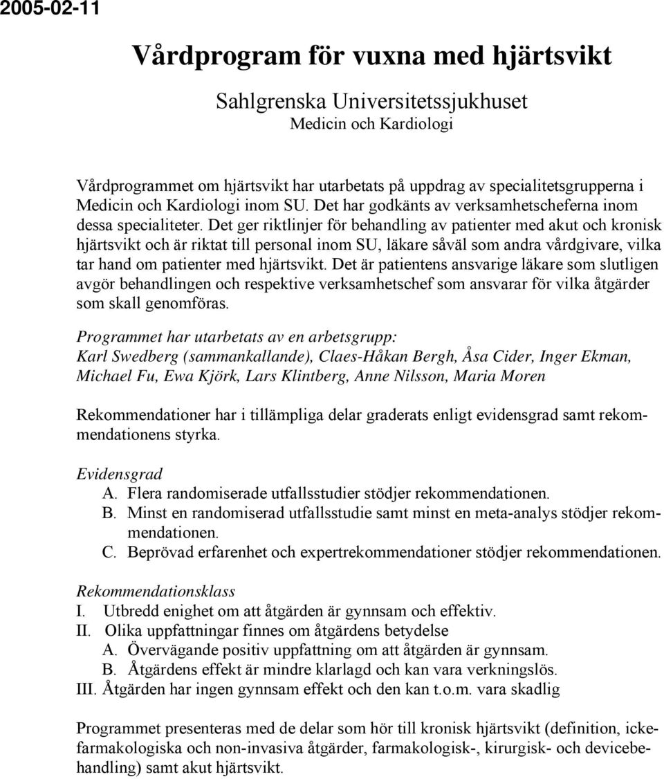 Det ger riktlinjer för behandling av patienter med akut och kronisk hjärtsvikt och är riktat till personal inom SU, läkare såväl som andra vårdgivare, vilka tar hand om patienter med hjärtsvikt.