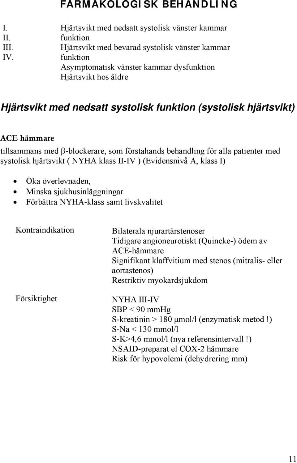 systolisk funktion (systolisk hjärtsvikt) ACE hämmare tillsammans med β-blockerare, som förstahands behandling för alla patienter med systolisk hjärtsvikt ( NYHA klass II-IV ) (Evidensnivå A, klass