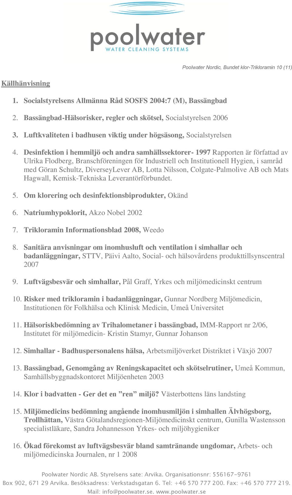 Desinfektion i hemmiljö och andra samhällssektorer- 1997 Rapporten är författad av Ulrika Flodberg, Branschföreningen för Industriell och Institutionell Hygien, i samråd med Göran Schultz,